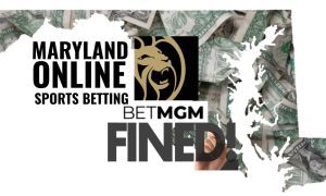 $146k fine issued to BetMGM sportsbook for taking illegal bets in Maryland