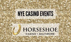 NYE casino events Horseshoe Casino Baltimore